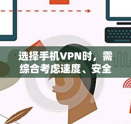 选择手机VPN时，需综合考虑速度、安全性、隐私政策、服务器覆盖及易用性等因素。以下是几款口碑较好的VPN推荐及注意事项