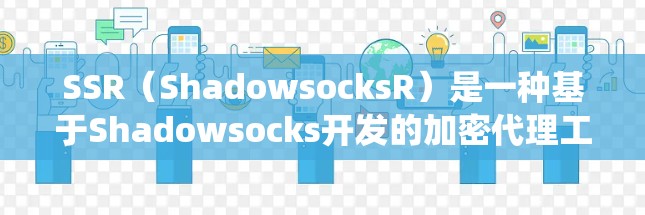 SSR（ShadowsocksR）是一种基于Shadowsocks开发的加密代理工具，主要用于绕过网络审查，实现科学上网。以下是关于SSR VPN的关键信息
