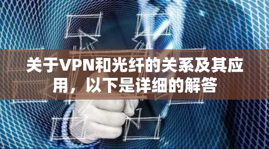 关于VPN和光纤的关系及其应用，以下是详细的解答