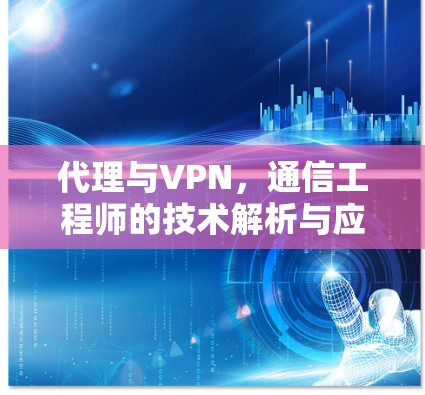 代理与VPN，通信工程师的技术解析与应用指南