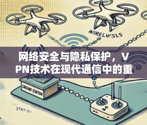网络安全与隐私保护，VPN技术在现代通信中的重要性