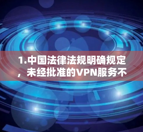 1.中国法律法规明确规定，未经批准的VPN服务不得使用。请确保你的网络访问方式符合规定，避免使用非法工具
